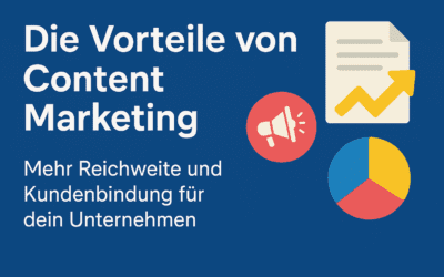Die Vorteile von Content Marketing: Mehr Reichweite und Kundenbindung für dein Unternehmen